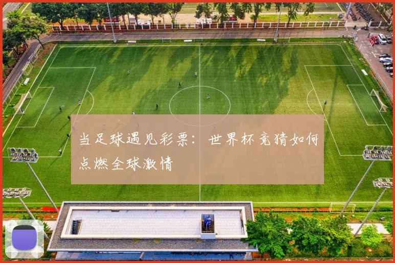 当足球遇见彩票：世界杯竞猜如何点燃全球激情